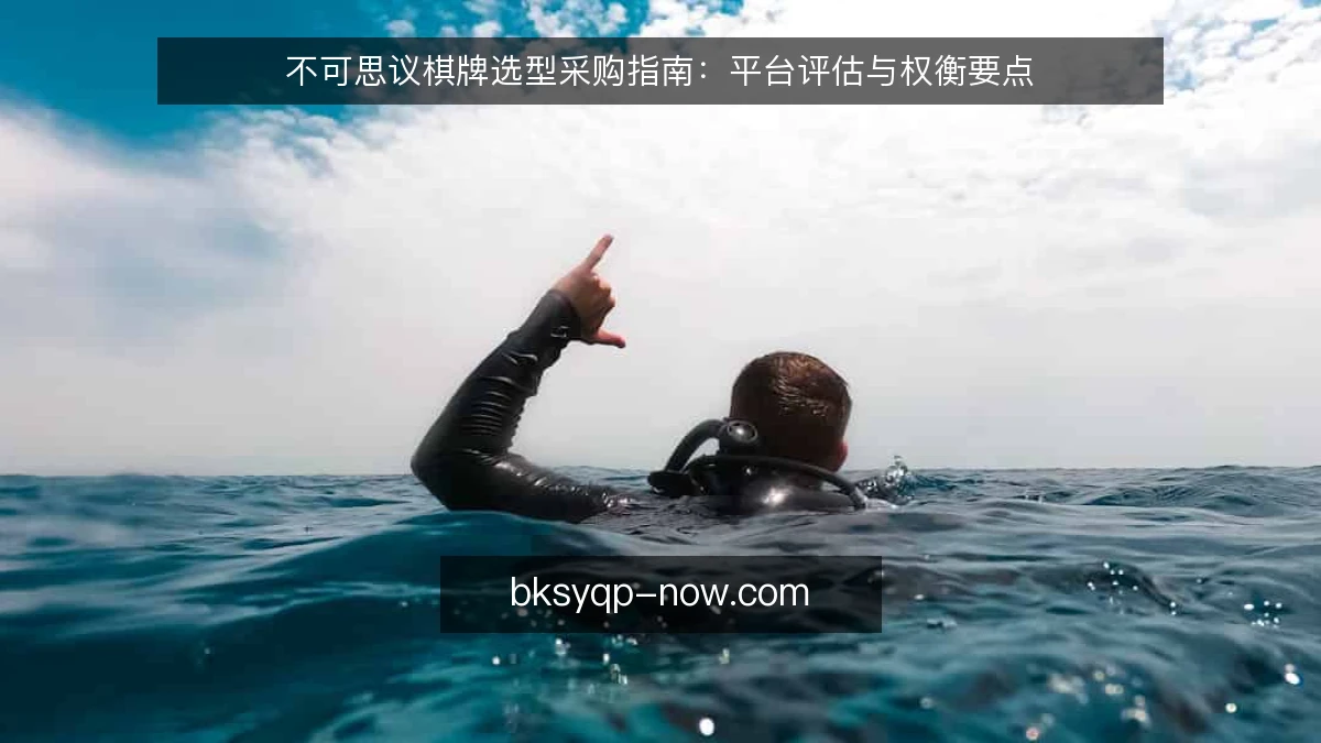不可思议棋牌选型采购指南：平台评估与权衡要点