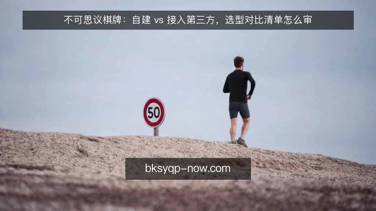 不可思议棋牌：自建 vs 接入第三方，选型对比清单怎么审